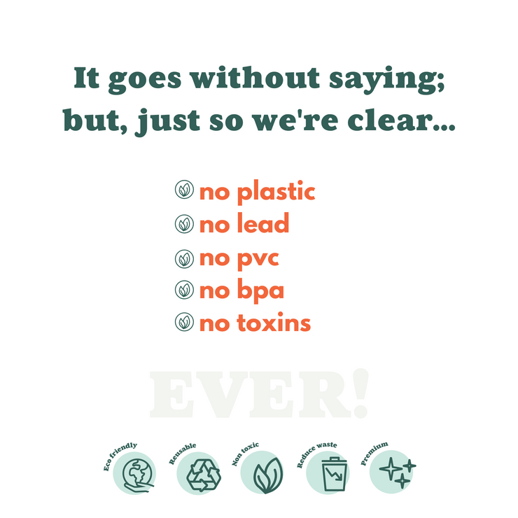 No Plastic, No Lead, No PVC, NO BPA, No Toxins 